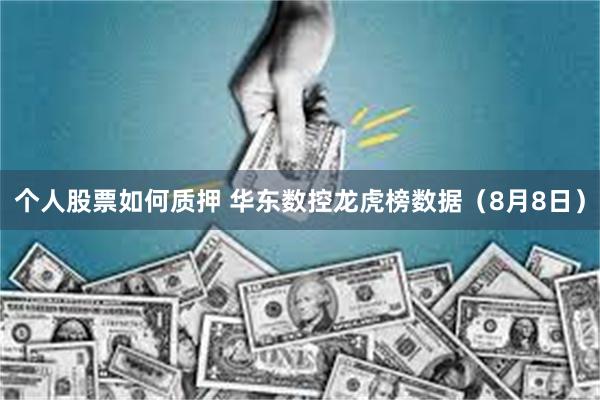 个人股票如何质押 华东数控龙虎榜数据（8月8日）