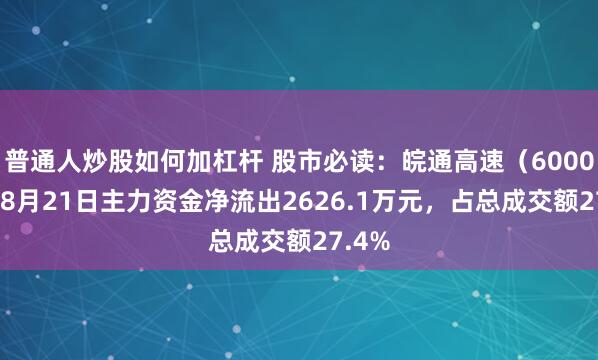 普通人炒股如何加杠杆 股市必读：皖通高速（600012）8月21日主力资金净流出2626.1万元，占总成交额27.4%