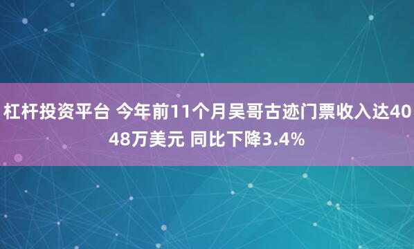 杠杆投资平台 今年前11个月吴哥古迹门票收入达4048万美元 同比下降3.4%