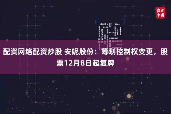 配资网络配资炒股 安妮股份：筹划控制权变更，股票12月8日起复牌