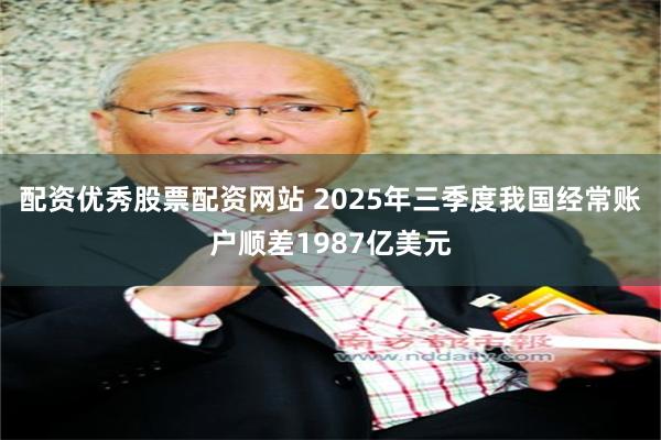 配资优秀股票配资网站 2025年三季度我国经常账户顺差1987亿美元