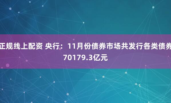 正规线上配资 央行:11月份债券市场共发行各类债券70179.3亿元