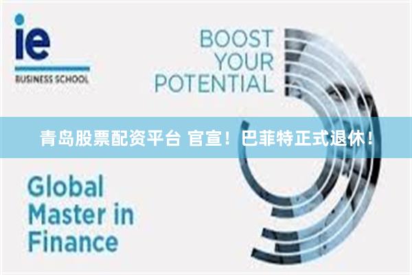 青岛股票配资平台 官宣！巴菲特正式退休！